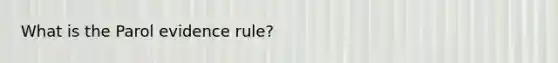 What is the Parol evidence rule?