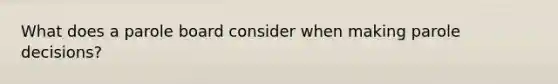 What does a parole board consider when making parole decisions?