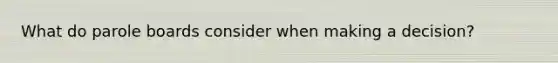 What do parole boards consider when making a decision?