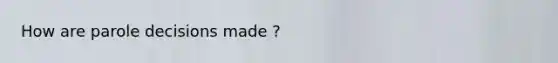 How are parole decisions made ?