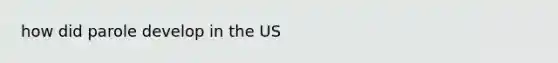 how did parole develop in the US