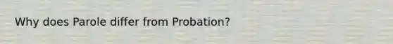 Why does Parole differ from Probation?