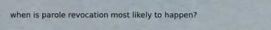 when is parole revocation most likely to happen?