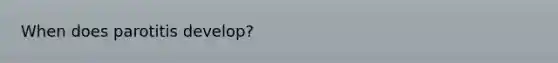 When does parotitis develop?