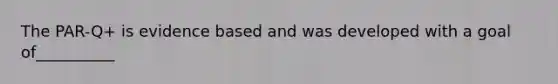 The PAR-Q+ is evidence based and was developed with a goal of__________