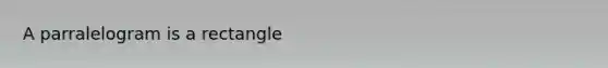 A parralelogram is a rectangle