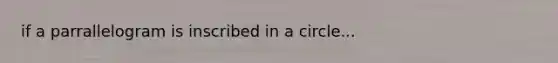 if a parrallelogram is inscribed in a circle...