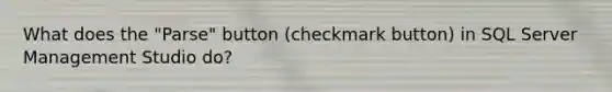 What does the "Parse" button (checkmark button) in SQL Server Management Studio do?