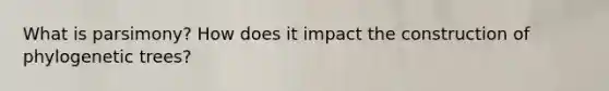 What is parsimony? How does it impact the construction of phylogenetic trees?
