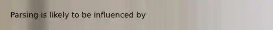 Parsing is likely to be influenced by