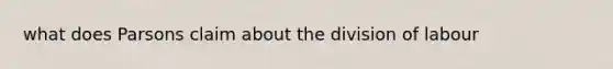 what does Parsons claim about the division of labour