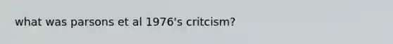 what was parsons et al 1976's critcism?