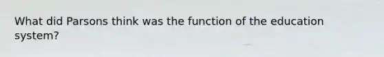 What did Parsons think was the function of the education system?