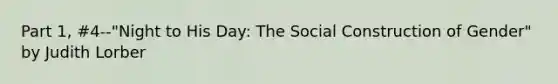 Part 1, #4--"Night to His Day: The Social Construction of Gender" by Judith Lorber