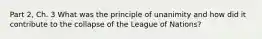 Part 2, Ch. 3 What was the principle of unanimity and how did it contribute to the collapse of the League of Nations?