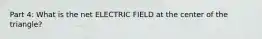 Part 4: What is the net ELECTRIC FIELD at the center of the triangle?