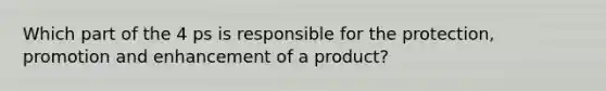 Which part of the 4 ps is responsible for the protection, promotion and enhancement of a product?