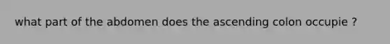 what part of the abdomen does the ascending colon occupie ?