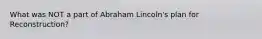 What was NOT a part of Abraham Lincoln's plan for Reconstruction?