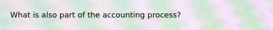 What is also part of the accounting process?