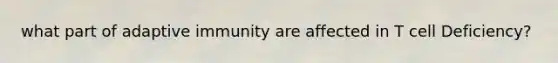 what part of adaptive immunity are affected in T cell Deficiency?