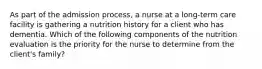 As part of the admission process, a nurse at a long-term care facility is gathering a nutrition history for a client who has dementia. Which of the following components of the nutrition evaluation is the priority for the nurse to determine from the client's family?