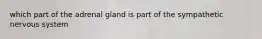 which part of the adrenal gland is part of the sympathetic nervous system
