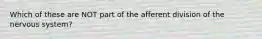 Which of these are NOT part of the afferent division of the nervous system?