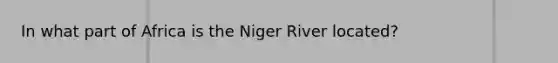 In what part of Africa is the Niger River located?