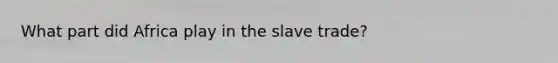 What part did Africa play in the slave trade?