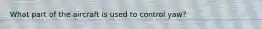 What part of the aircraft is used to control yaw?