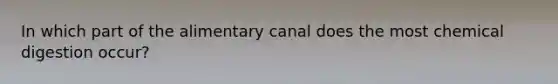 In which part of the alimentary canal does the most chemical digestion occur?