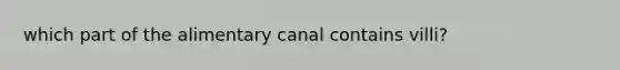 which part of the alimentary canal contains villi?