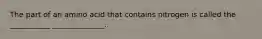 The part of an amino acid that contains nitrogen is called the ___________ ______________.