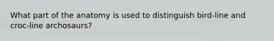 What part of the anatomy is used to distinguish bird-line and croc-line archosaurs?