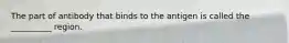 The part of antibody that binds to the antigen is called the __________ region.