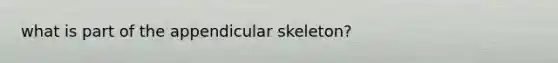 what is part of the appendicular skeleton?