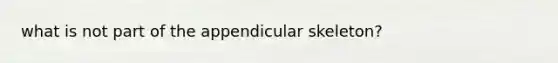 what is not part of the appendicular skeleton?