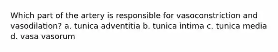 Which part of the artery is responsible for vasoconstriction and vasodilation? a. tunica adventitia b. tunica intima c. tunica media d. vasa vasorum