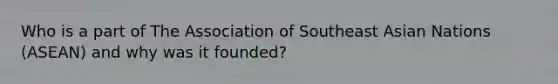 Who is a part of The Association of Southeast Asian Nations (ASEAN) and why was it founded?