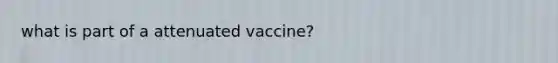 what is part of a attenuated vaccine?