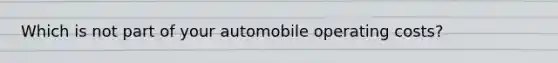 Which is not part of your automobile operating costs?