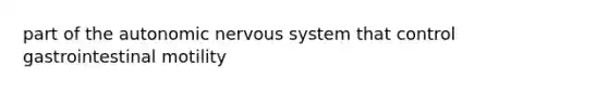 part of <a href='https://www.questionai.com/knowledge/kMqcwgxBsH-the-autonomic-nervous-system' class='anchor-knowledge'>the autonomic nervous system</a> that control gastrointestinal motility