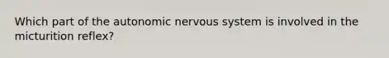 Which part of the autonomic nervous system is involved in the micturition reflex?