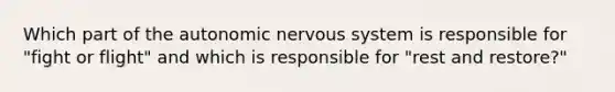 Which part of the autonomic nervous system is responsible for "fight or flight" and which is responsible for "rest and restore?"