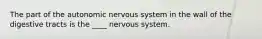 The part of the autonomic nervous system in the wall of the digestive tracts is the ____ nervous system.