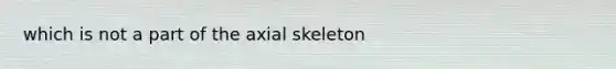 which is not a part of the axial skeleton