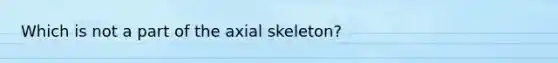 Which is not a part of the axial skeleton?