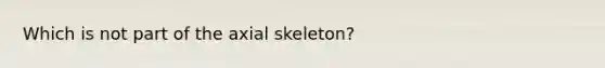 Which is not part of the axial skeleton?