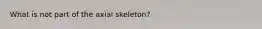 What is not part of the axial skeleton?